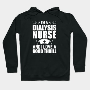 Dialysis Nurse - I'm a dialysis nurse and I love a good thrill w Hoodie